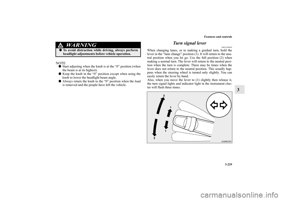 MITSUBISHI LANCER SPORTBACK 2011 8.G Owners Manual Features and controls
3-229
3
NOTEStart adjusting when the knob is at the “0” position (when
the beam is at its highest).
Keep the knob in the “0” position except when using the
knob to lowe