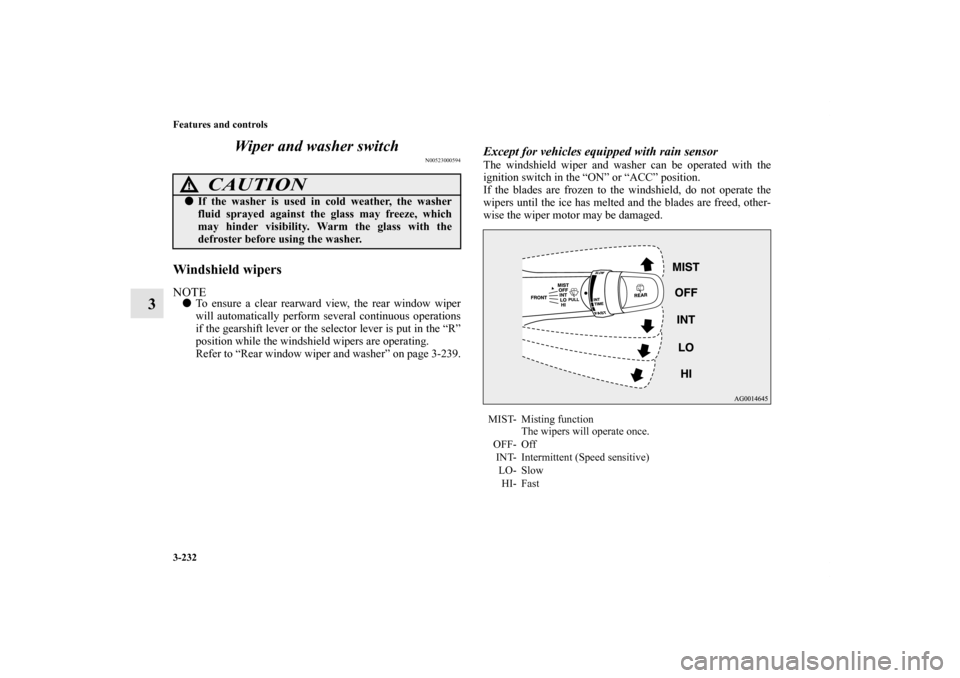 MITSUBISHI LANCER SPORTBACK 2011 8.G Owners Manual 3-232 Features and controls
3Wiper and washer switch
N00523000594
Windshield wipersNOTETo ensure a clear rearward view, the rear window wiper
will automatically perform several continuous operations
