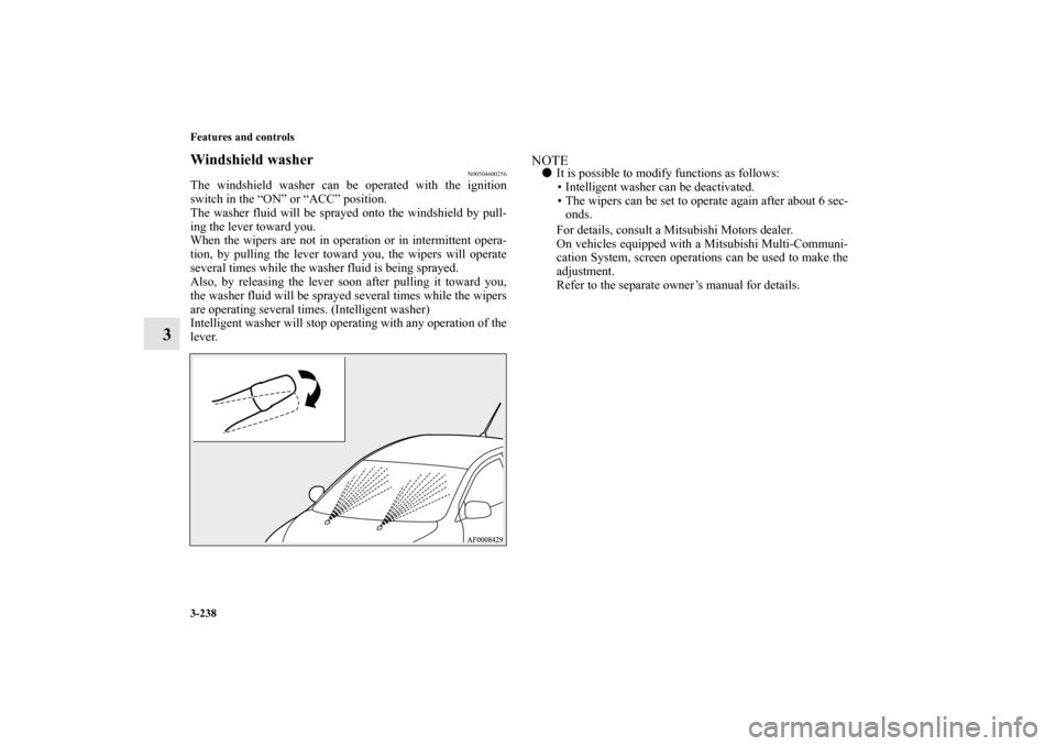 MITSUBISHI LANCER SPORTBACK 2011 8.G Owners Manual 3-238 Features and controls
3
Windshield washer
N00504600256
The windshield washer can be operated with the ignition
switch in the “ON” or “ACC” position.
The washer fluid will be sprayed onto