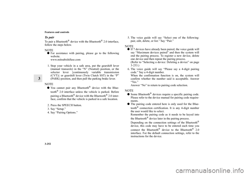 MITSUBISHI LANCER SPORTBACK 2011 8.G Owners Manual 3-252 Features and controls
3
To pairTo pair a Bluetooth
® device with the Bluetooth
® 2.0 interface,
follow the steps below.
NOTEFor assistance with pairing, please go to the following
website.
ww