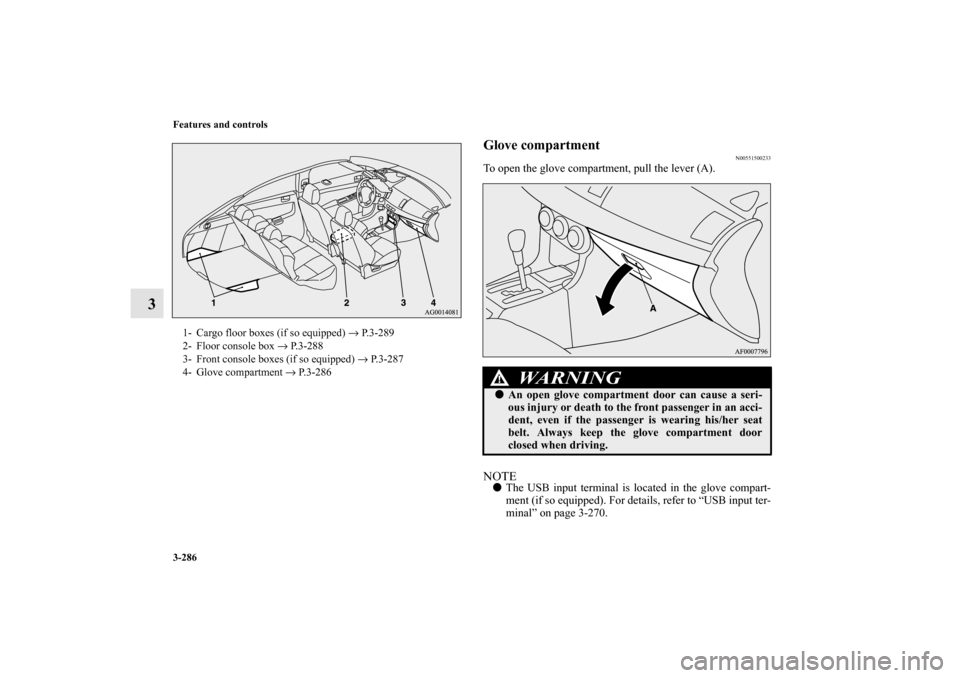 MITSUBISHI LANCER SPORTBACK 2011 8.G Owners Manual 3-286 Features and controls
3
Glove compartment
N00551500233
To open the glove compartment, pull the lever (A).NOTEThe USB input terminal is located in the glove compart-
ment (if so equipped). For d