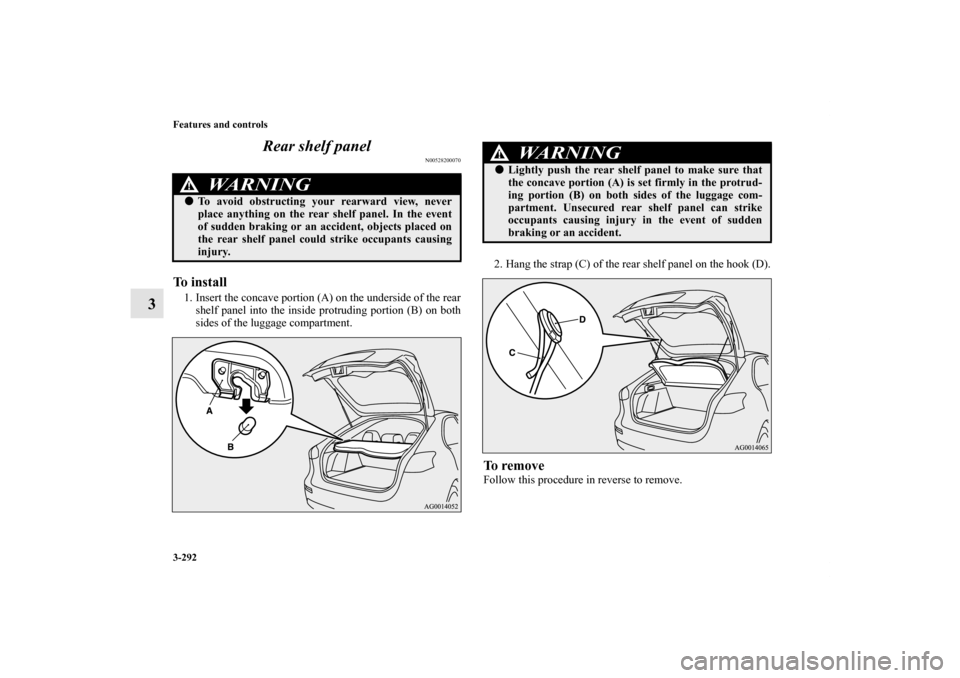 MITSUBISHI LANCER SPORTBACK 2011 8.G Owners Manual 3-292 Features and controls
3Rear shelf panel
N00528200070
To install1. Insert the concave portion (A) on the underside of the rear
shelf panel into the inside protruding portion (B) on both
sides of 