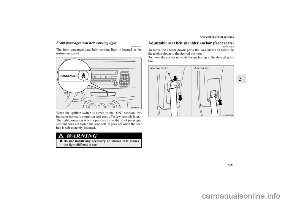 MITSUBISHI LANCER SPORTBACK 2011 8.G Owners Manual Seat and restraint systems
2-21
2
Front passenger seat belt warning light
N00409300013
The front passenger seat belt warning light is located in the
instrument panel.
When the ignition switch is turne