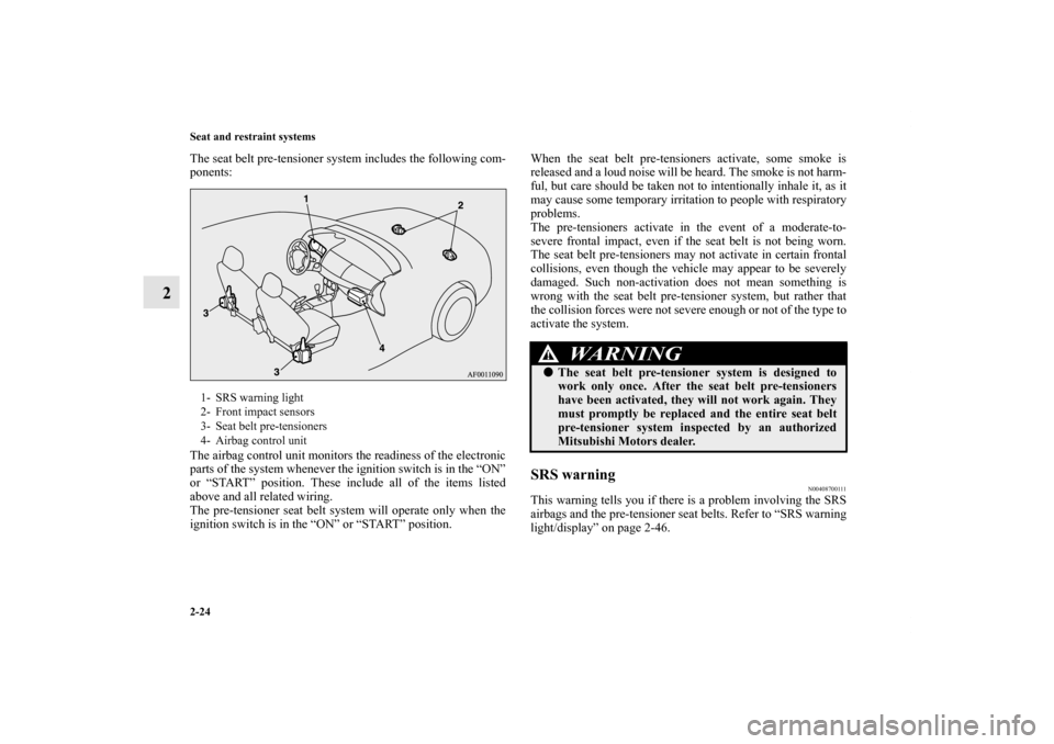 MITSUBISHI LANCER SPORTBACK 2011 8.G Workshop Manual 2-24 Seat and restraint systems
2
The seat belt pre-tensioner system includes the following com-
ponents:
The airbag control unit monitors the readiness of the electronic
parts of the system whenever 
