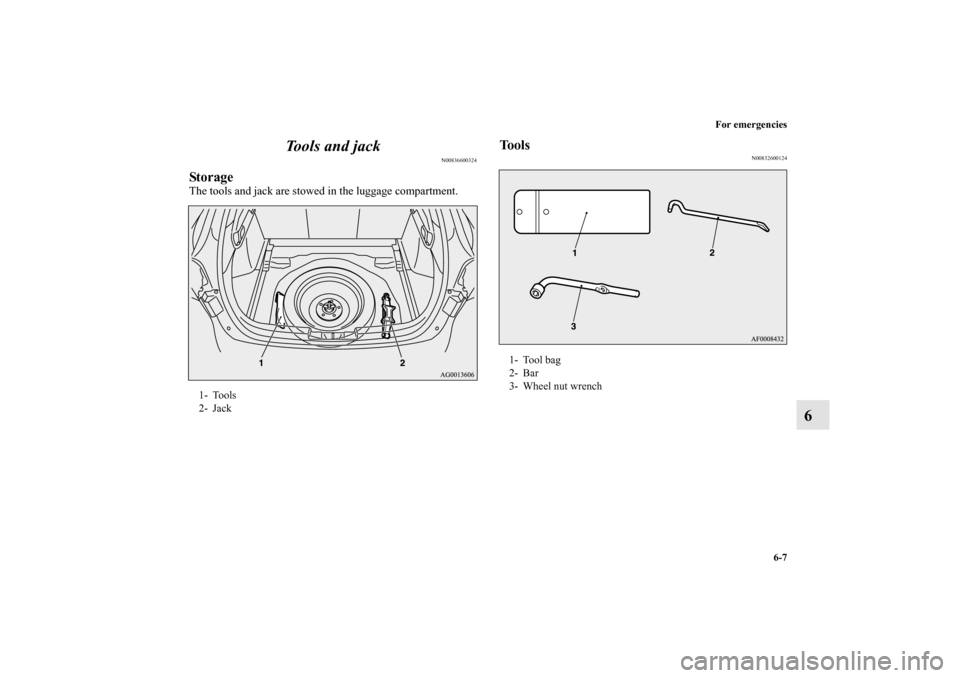 MITSUBISHI LANCER SPORTBACK 2011 8.G Owners Manual For emergencies
6-7
6 Tools and jack
N00836600324
StorageThe tools and jack are stowed in the luggage compartment.
Tools
N00832600124
1- Tools
2- Jack
1- Tool bag
2- Bar
3- Wheel nut wrench
BK0125300U