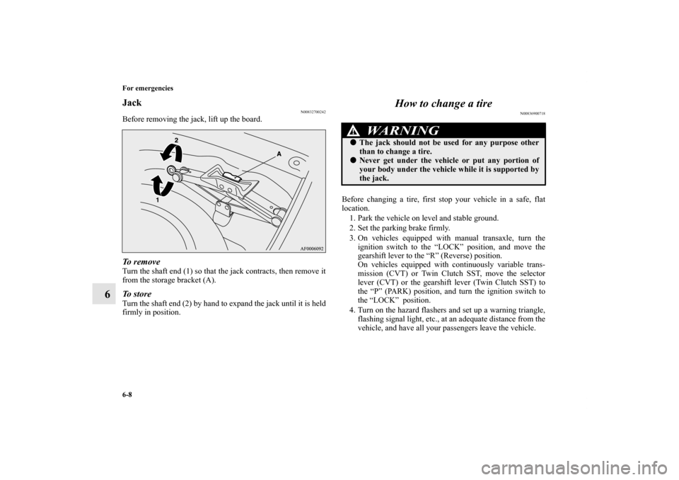 MITSUBISHI LANCER SPORTBACK 2011 8.G Owners Manual 6-8 For emergencies
6
Jack
N00832700242
Before removing the jack, lift up the board.To  r e m o v eTurn the shaft end (1) so that the jack contracts, then remove it
from the storage bracket (A).To  s 