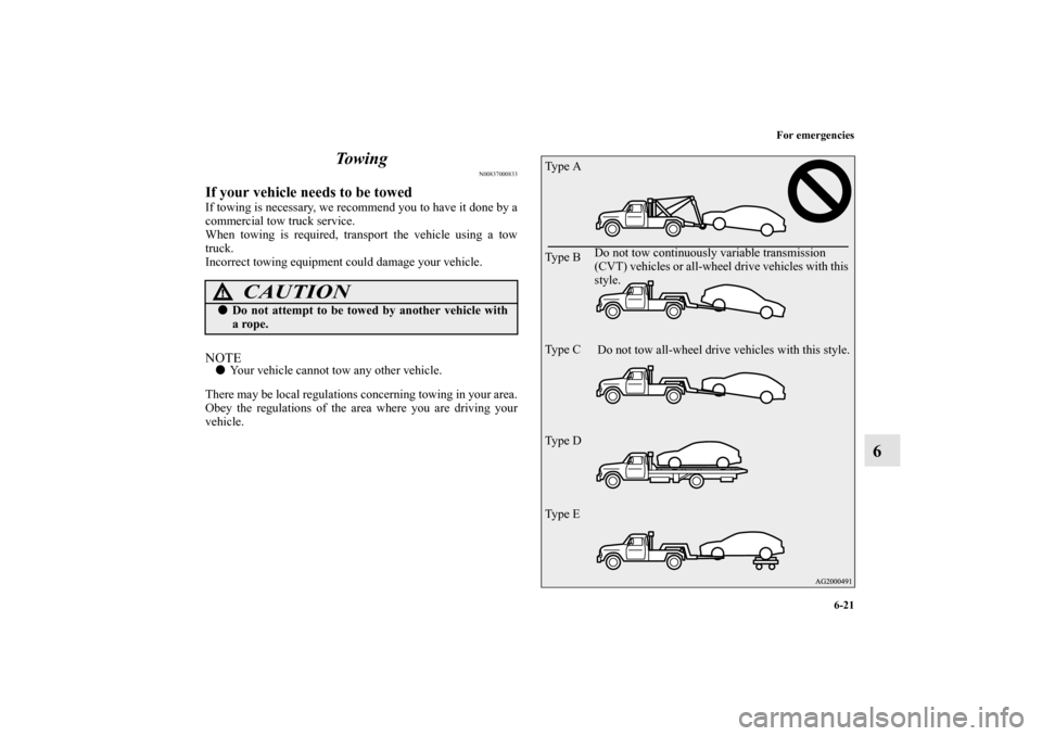 MITSUBISHI LANCER SPORTBACK 2011 8.G Owners Manual For emergencies
6-21
6 To w i n g
N00837000833
If your vehicle needs to be towedIf towing is necessary, we recommend you to have it done by a
commercial tow truck service.
When towing is required, tra