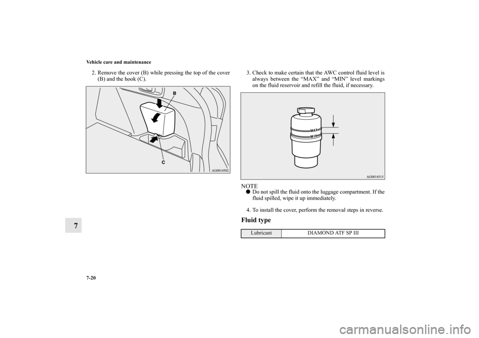 MITSUBISHI LANCER SPORTBACK 2011 8.G Owners Manual 7-20 Vehicle care and maintenance
7
2. Remove the cover (B) while pressing the top of the cover
(B) and the hook (C).3. Check to make certain that the AWC control fluid level is
always between the “