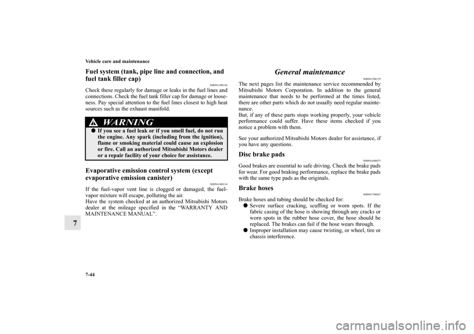 MITSUBISHI LANCER SPORTBACK 2011 8.G Owners Manual 7-44 Vehicle care and maintenance
7
Fuel system (tank, pipe line and connection, and 
fuel tank filler cap)
N00941300186
Check these regularly for damage or leaks in the fuel lines and
connections. Ch