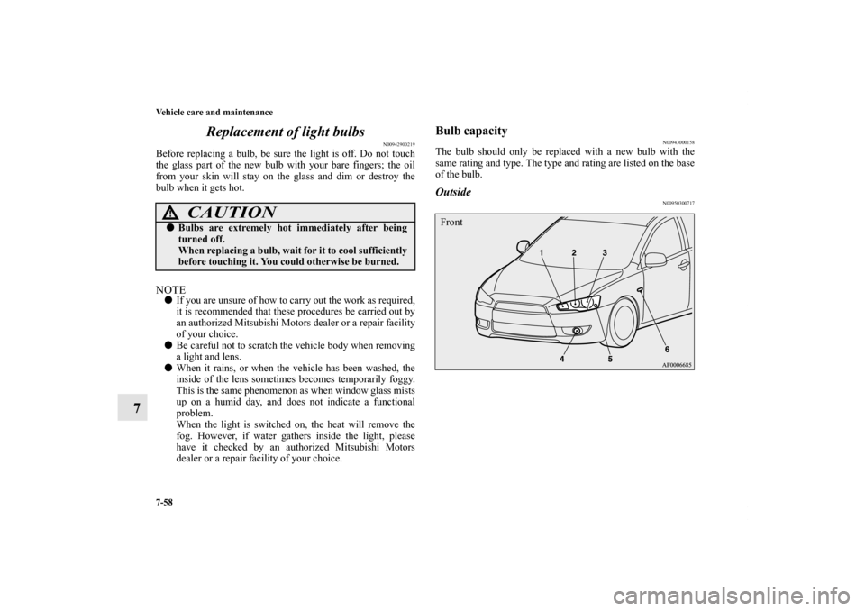 MITSUBISHI LANCER SPORTBACK 2011 8.G Owners Manual 7-58 Vehicle care and maintenance
7Replacement of light bulbs
N00942900219
Before replacing a bulb, be sure the light is off. Do not touch
the glass part of the new bulb with your bare fingers; the oi