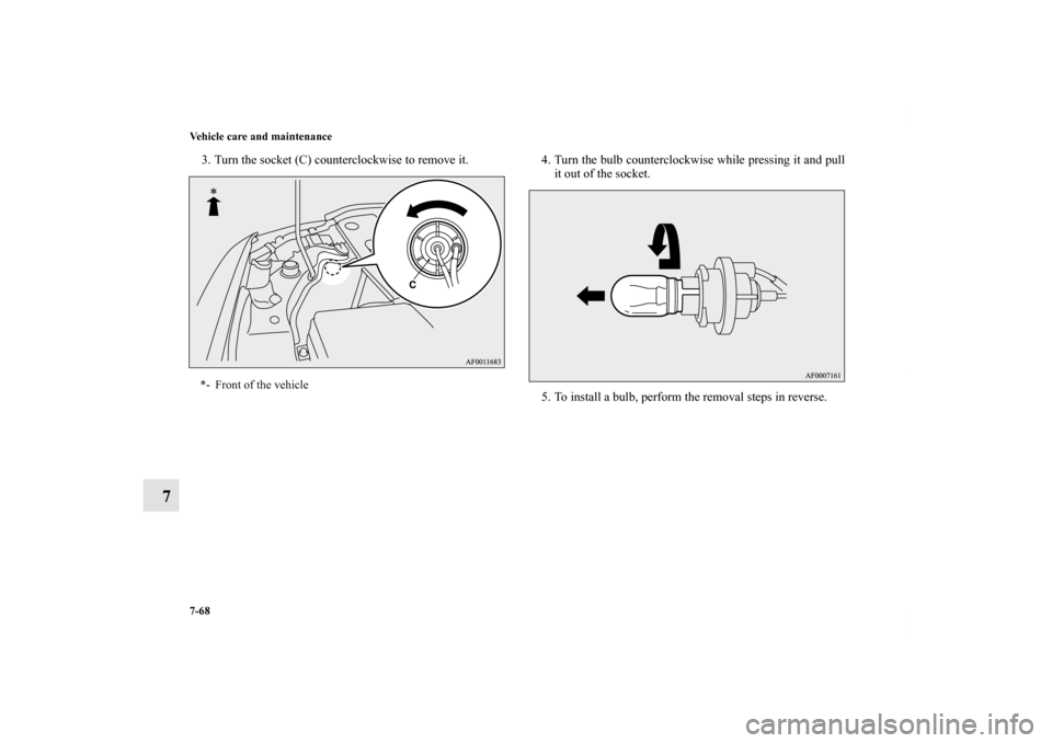 MITSUBISHI LANCER SPORTBACK 2011 8.G Owners Manual 7-68 Vehicle care and maintenance
7
3. Turn the socket (C) counterclockwise to remove it. 4. Turn the bulb counterclockwise while pressing it and pull
it out of the socket.
5. To install a bulb, perfo
