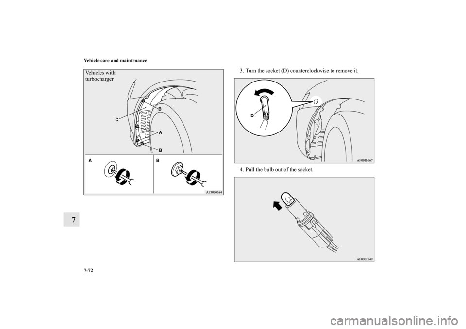 MITSUBISHI LANCER SPORTBACK 2011 8.G Owners Manual 7-72 Vehicle care and maintenance
7
3. Turn the socket (D) counterclockwise to remove it.
4. Pull the bulb out of the socket.
Vehicles with 
turbochargerBK0125300US.book  72 ページ  ２０１０年
