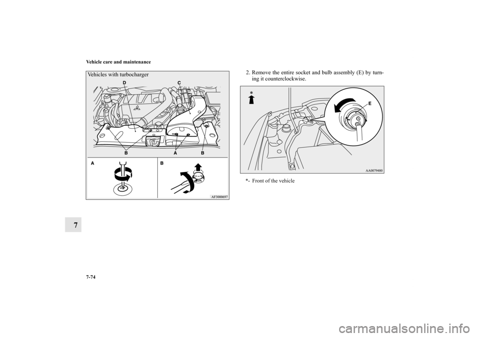 MITSUBISHI LANCER SPORTBACK 2011 8.G Owners Manual 7-74 Vehicle care and maintenance
7
2. Remove the entire socket and bulb assembly (E) by turn-
ing it counterclockwise.
Vehicles with turbocharger
*- Front of the vehicle
BK0125300US.book  74 ペー