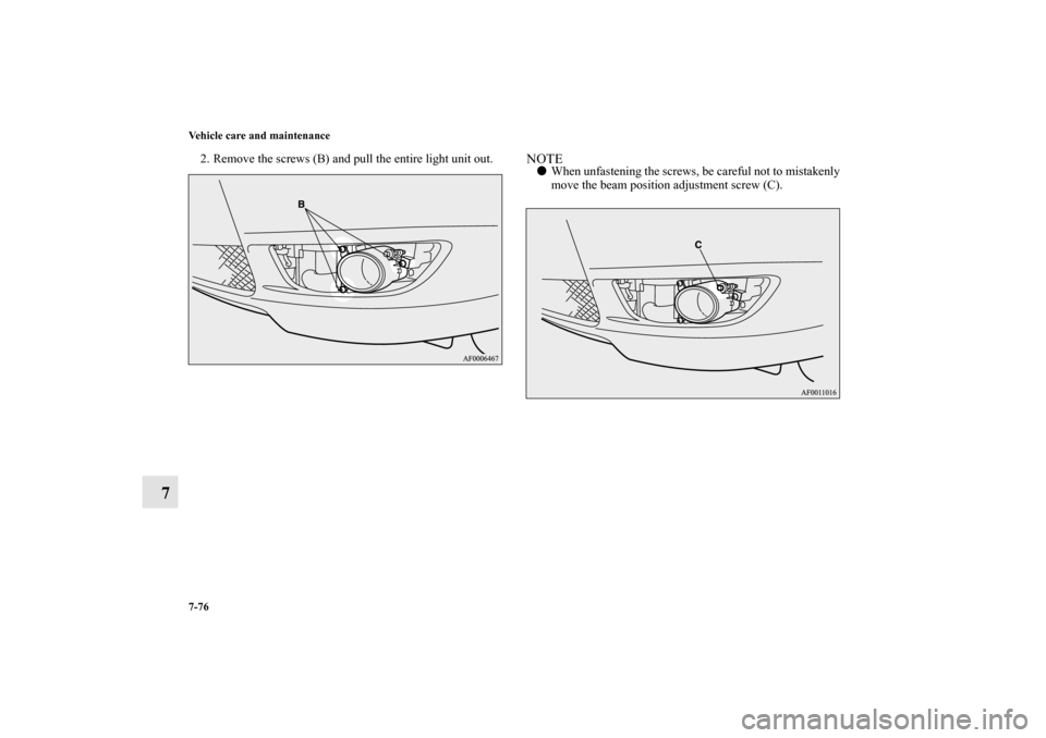 MITSUBISHI LANCER SPORTBACK 2011 8.G Owners Manual 7-76 Vehicle care and maintenance
7
2. Remove the screws (B) and pull the entire light unit out.
NOTEWhen unfastening the screws, be careful not to mistakenly
move the beam position adjustment screw 