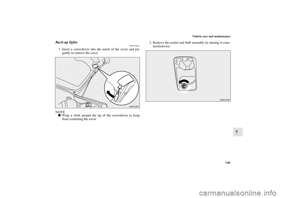 MITSUBISHI LANCER SPORTBACK 2011 8.G Owners Manual Vehicle care and maintenance
7-85
7
Back-up lights
N00901200066
1. Insert a screwdriver into the notch of the cover and pry
gently to remove the cover.NOTEWrap a cloth around the tip of the screwdriv