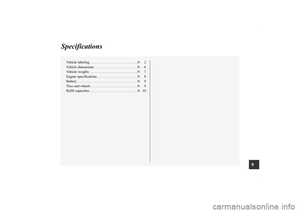 MITSUBISHI LANCER SPORTBACK 2011 8.G Owners Manual 9
Specifications
Vehicle labeling . . . . . . . . . . . . . . . . . . . . . . . . . . .9- 2
Vehicle dimensions  . . . . . . . . . . . . . . . . . . . . . . . .9- 6
Vehicle weights  . . . . . . . . . .