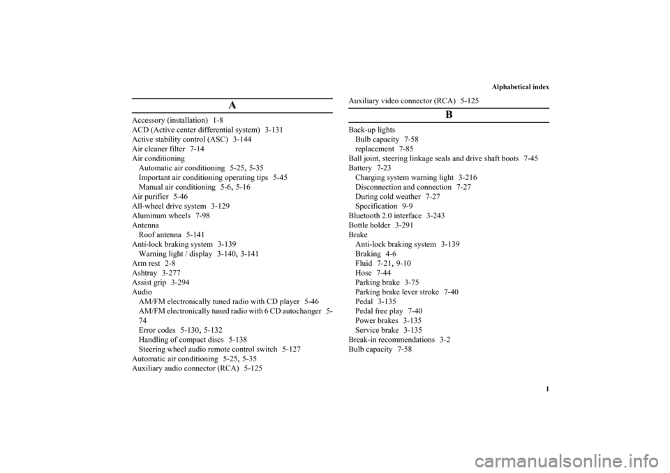 MITSUBISHI LANCER SPORTBACK 2011 8.G Owners Manual Alphabetical index
1
A
Accessory (installation) 1-8
ACD (Active center differential system) 3-131
Active stability control (ASC) 3-144
Air cleaner filter 7-14
Air conditioning
Automatic air conditioni
