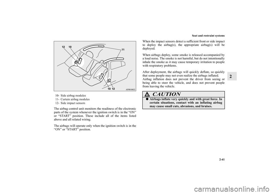 MITSUBISHI LANCER SPORTBACK 2011 8.G Manual PDF Seat and restraint systems
2-41
2
The airbag control unit monitors the readiness of the electronic
parts of the system whenever the ignition switch is in the “ON”
or “START” position. These in