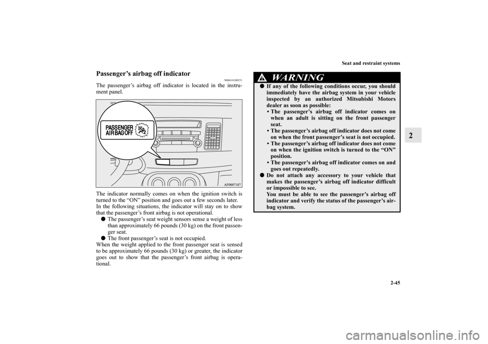 MITSUBISHI LANCER SPORTBACK 2011 8.G Manual PDF Seat and restraint systems
2-45
2
Passenger’s airbag off indicator
N00418100251
The passenger’s airbag off indicator is located in the instru-
ment panel.
The indicator normally comes on when the 