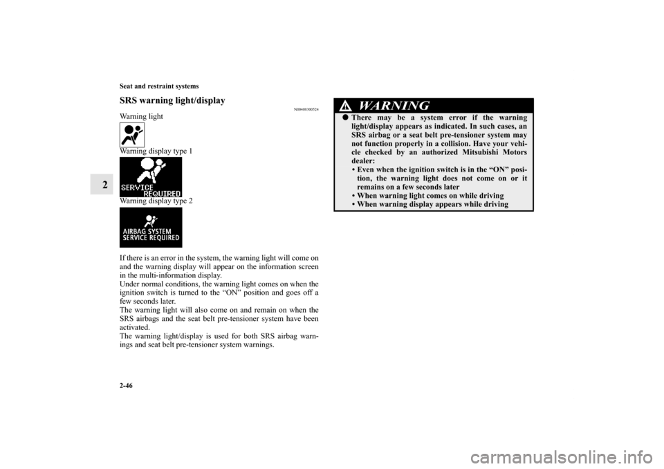 MITSUBISHI LANCER SPORTBACK 2011 8.G Manual PDF 2-46 Seat and restraint systems
2
SRS warning light/display
N00408300524
Warning light
Warning display type 1
Warning display type 2
If there is an error in the system, the warning light will come on
