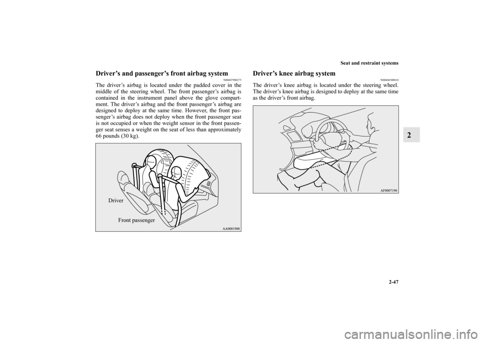 MITSUBISHI LANCER SPORTBACK 2011 8.G Manual PDF Seat and restraint systems
2-47
2
Driver’s and passenger’s front airbag system
N00407900275
The driver’s airbag is located under the padded cover in the
middle of the steering wheel. The front p
