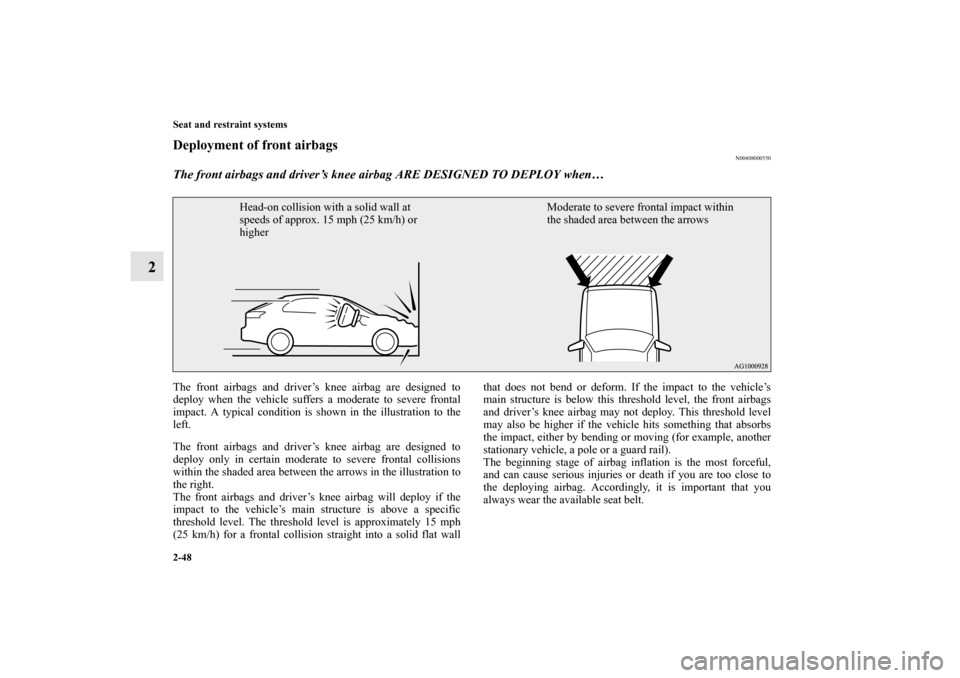 MITSUBISHI LANCER SPORTBACK 2011 8.G Manual Online 2-48 Seat and restraint systems
2
Deployment of front airbags
N00408000550
The front airbags and driver’s knee airbag ARE DESIGNED TO DEPLOY when… The front airbags and driver’s knee airbag are 
