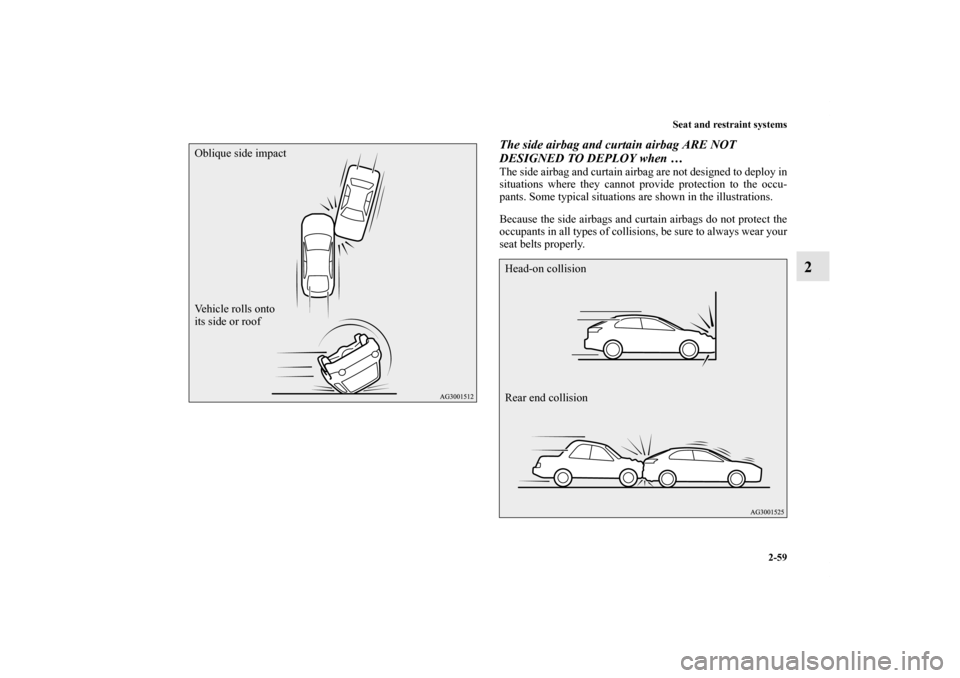 MITSUBISHI LANCER SPORTBACK 2011 8.G Owners Manual Seat and restraint systems
2-59
2
The side airbag and curtain airbag ARE NOT 
DESIGNED TO DEPLOY when …The side airbag and curtain airbag are not designed to deploy in
situations where they cannot p