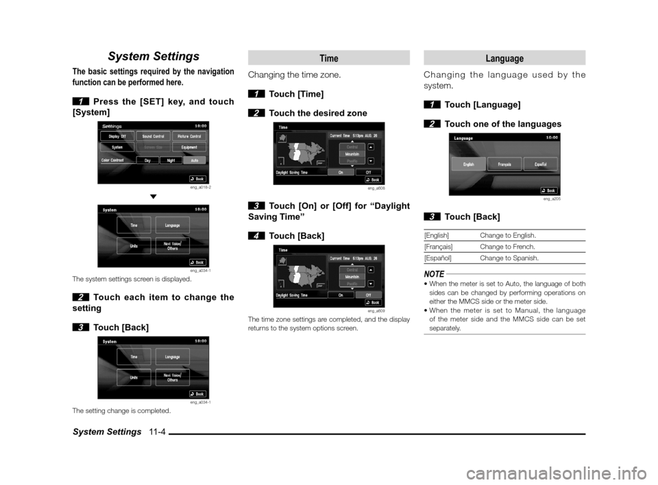 MITSUBISHI LANCER SPORTBACK 2012 8.G Owners Manual System Settings   11-4
System Settings
The basic settings required by the navigation 
function can be performed here.
 
1  Press the [SET] key, and touch 
[System]
eng_a018-2 
eng_a034-1The system set