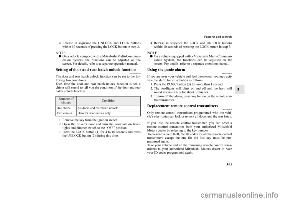 MITSUBISHI LANCER SPORTBACK 2013 8.G Owners Manual Features and controls
3-11
3
4. Release in sequence the UNLOCK and LOCK buttons
within 10 seconds of pressing the LOCK button in step 3.NOTEOn a vehicle equipped with a Mitsubishi Multi-Communi-
cati