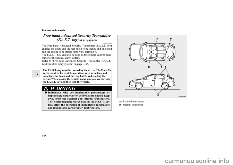 MITSUBISHI LANCER SPORTBACK 2013 8.G Owners Manual 3-16 Features and controls
3Free-hand Advanced Security Transmitter 
(F.A.S.T.-key)
 (if so equipped)
N00503100081
The Free-hand Advanced Security Transmitter (F.A.S.T.-key)
enables the doors and the 