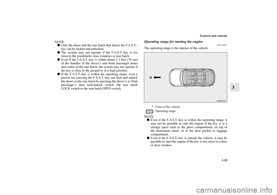 MITSUBISHI LANCER SPORTBACK 2013 8.G Owners Manual Features and controls
3-19
3
NOTEOnly the doors and the rear hatch that derect the F.A.S.T.-
key can be locked and unlocked.
The system may not operate if the F.A.S.T.-key is too
close to the windsh