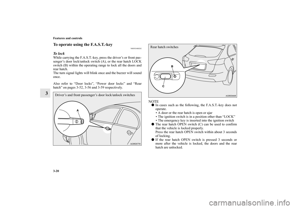 MITSUBISHI LANCER SPORTBACK 2013 8.G Owners Manual 3-20 Features and controls
3
To operate using the F.A.S.T.-key
N00503400202
To  l o c kWhile carrying the F.A.S.T.-key, press the driver’s or front pas-
senger’s door lock/unlock switch (A), or th