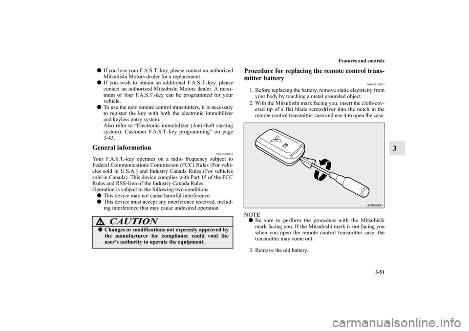 MITSUBISHI LANCER SPORTBACK 2013 8.G Owners Manual Features and controls
3-51
3
If you lose your F.A.S.T.-key, please contact an authorized
Mitsubishi Motors dealer for a replacement.
If you wish to obtain an additional F.A.S.T.-key, please
contact 