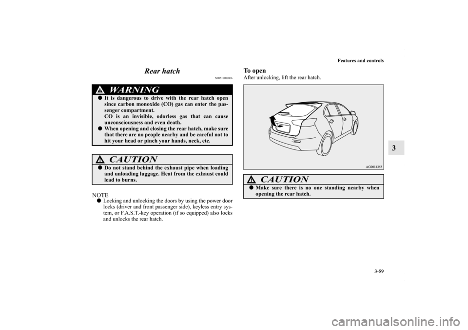 MITSUBISHI LANCER SPORTBACK 2013 8.G Owners Manual Features and controls
3-59
3 Rear hatch
N00510000066
NOTELocking and unlocking the doors by using the power door
locks (driver and front passenger side), keyless entry sys-
tem, or F.A.S.T.-key opera