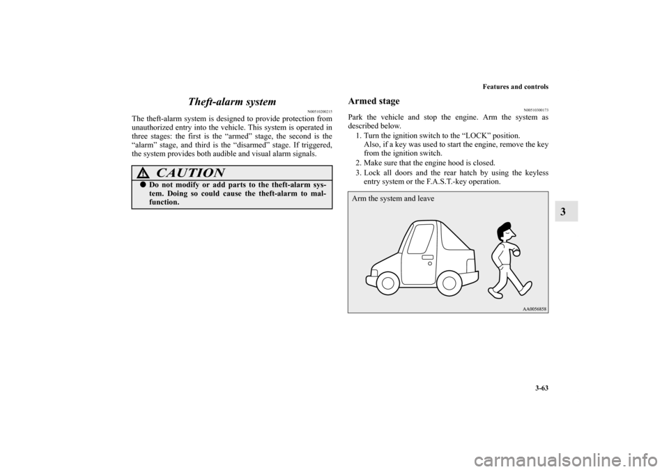 MITSUBISHI LANCER SPORTBACK 2013 8.G Owners Manual Features and controls
3-63
3 Theft-alarm system
N00510200215
The theft-alarm system is designed to provide protection from
unauthorized entry into the vehicle. This system is operated in
three stages: