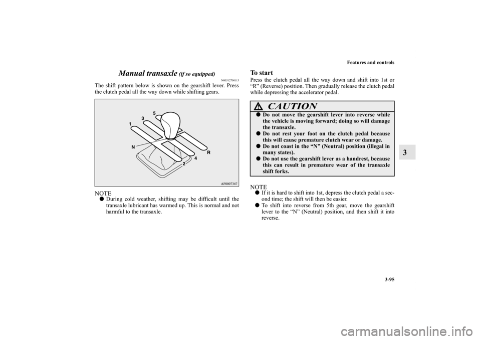 MITSUBISHI LANCER SPORTBACK 2013 8.G Owners Manual Features and controls
3-95
3 Manual transaxle
 (if so equipped)
N00512700113
The shift pattern below is shown on the gearshift lever. Press
the clutch pedal all the way down while shifting gears.NOTE