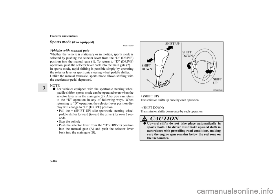 MITSUBISHI LANCER SPORTBACK 2013 8.G Owners Manual 3-106 Features and controls
3
Sports mode
 (if so equipped)
N00514400420
Vehicles with manual gateWhether the vehicle is stationary or in motion, sports mode is
selected by pushing the selector lever 
