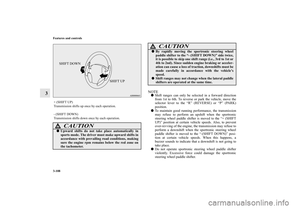 MITSUBISHI LANCER SPORTBACK 2013 8.G Owners Manual 3-108 Features and controls
3
NOTEShift ranges can only be selected in a forward direction
from 1st to 6th. To reverse or park the vehicle, move the
selector lever to the “R” (REVERSE) or “P”
