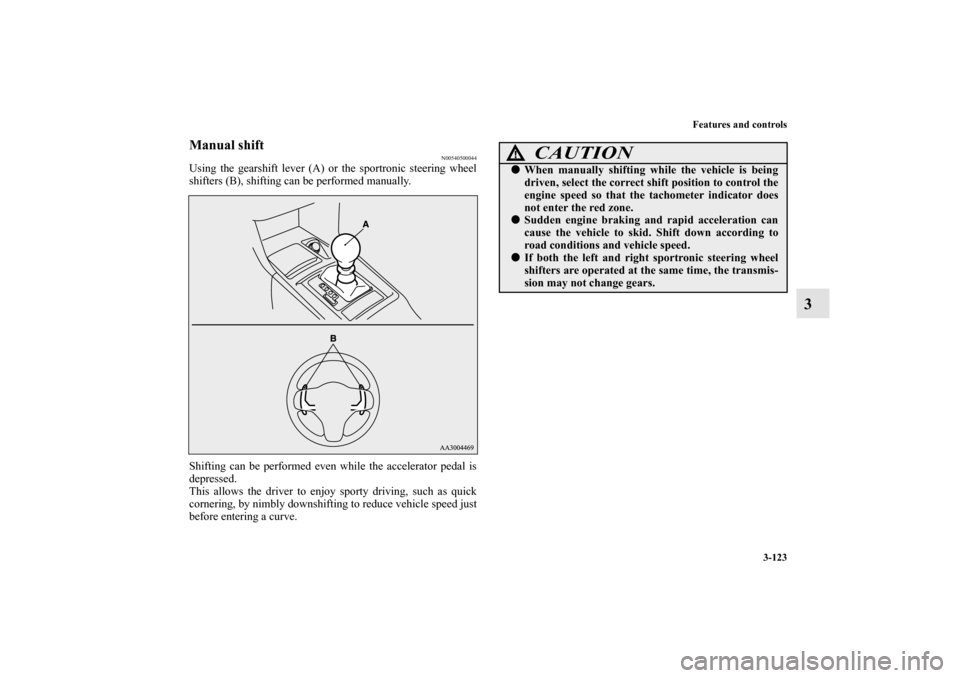 MITSUBISHI LANCER SPORTBACK 2013 8.G Owners Manual Features and controls
3-123
3
Manual shift
N00540500044
Using the gearshift lever (A) or the sportronic steering wheel
shifters (B), shifting can be performed manually.
Shifting can be performed even 