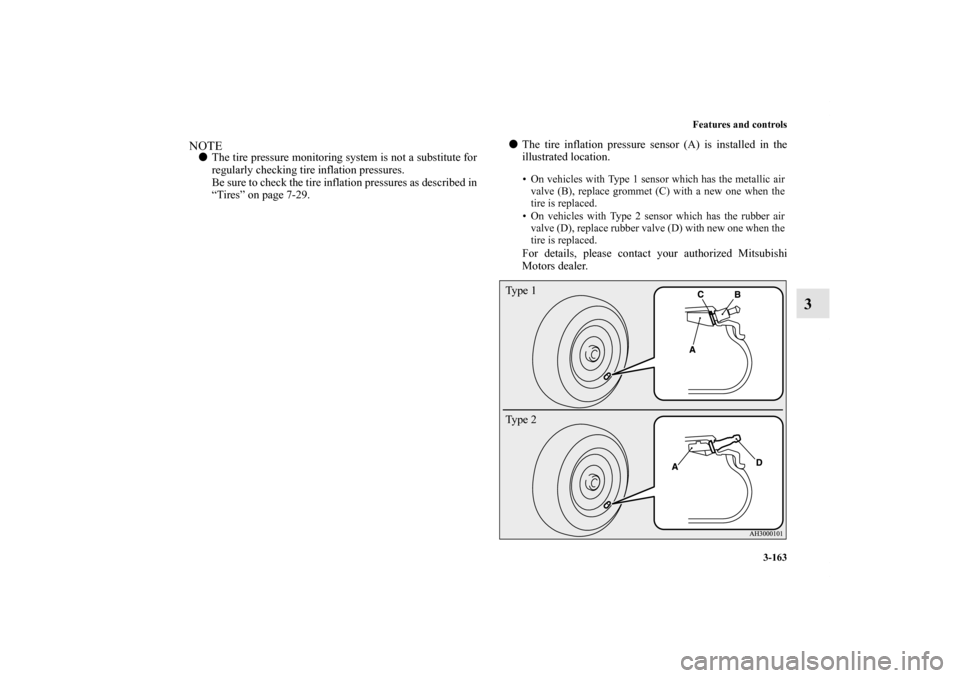 MITSUBISHI LANCER SPORTBACK 2013 8.G Owners Manual Features and controls
3-163
3
NOTEThe tire pressure monitoring system is not a substitute for
regularly checking tire inflation pressures. 
Be sure to check the tire inflation pressures as described 