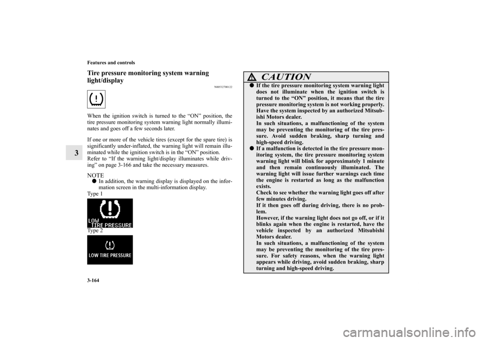 MITSUBISHI LANCER SPORTBACK 2013 8.G Owners Manual 3-164 Features and controls
3
Tire pressure monitoring system warning 
light/display
N00532700122
When the ignition switch is turned to the “ON” position, the
tire pressure monitoring system warni