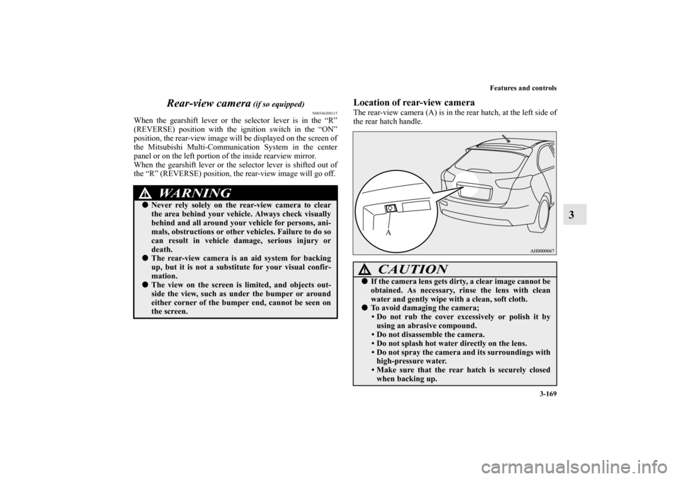 MITSUBISHI LANCER SPORTBACK 2013 8.G Owners Manual Features and controls
3-169
3 Rear-view camera
 (if so equipped)
N00546200115
When the gearshift lever or the selector lever is in the “R”
(REVERSE) position with the ignition switch in the “ON