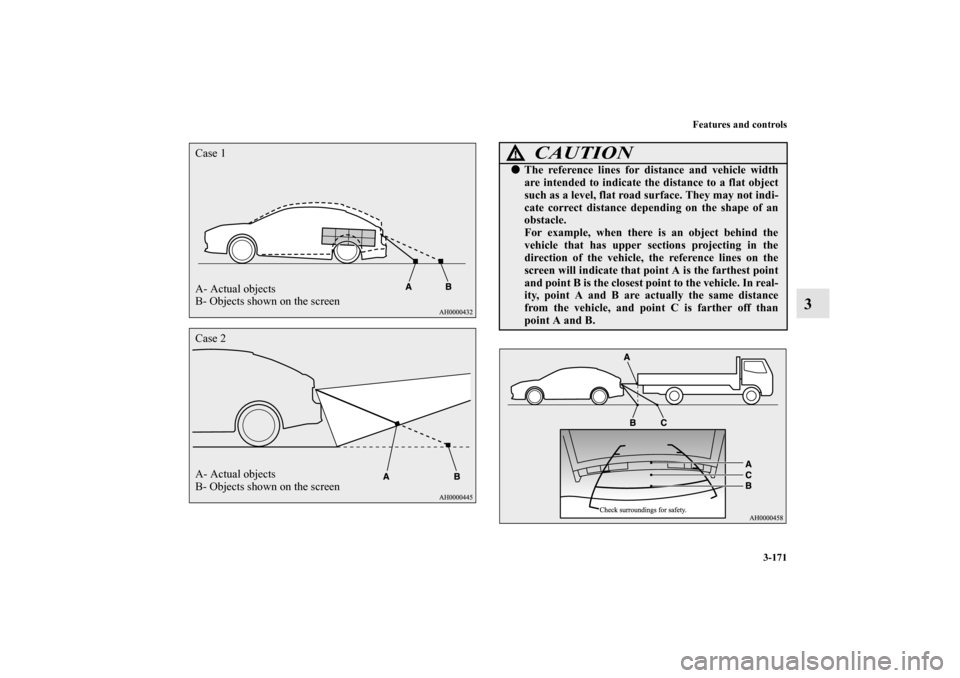 MITSUBISHI LANCER SPORTBACK 2013 8.G Owners Manual Features and controls
3-171
3
A- Actual objects
B- Objects shown on the screen Case 1Case 2
A- Actual objects
B- Objects shown on the screen
CAUTION
!The reference lines for distance and vehicle widt