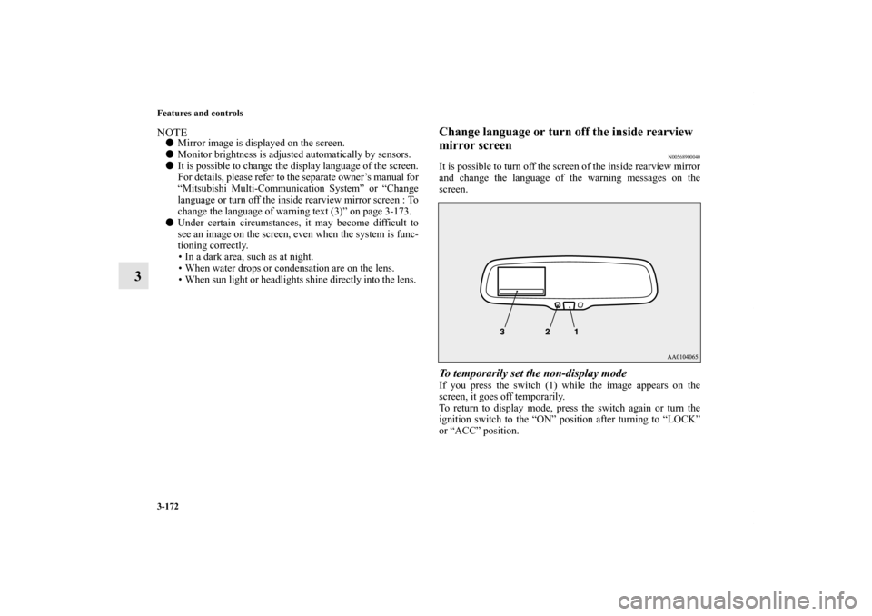 MITSUBISHI LANCER SPORTBACK 2013 8.G Owners Manual 3-172 Features and controls
3
NOTEMirror image is displayed on the screen.
Monitor brightness is adjusted automatically by sensors.
It is possible to change the display language of the screen.
For 
