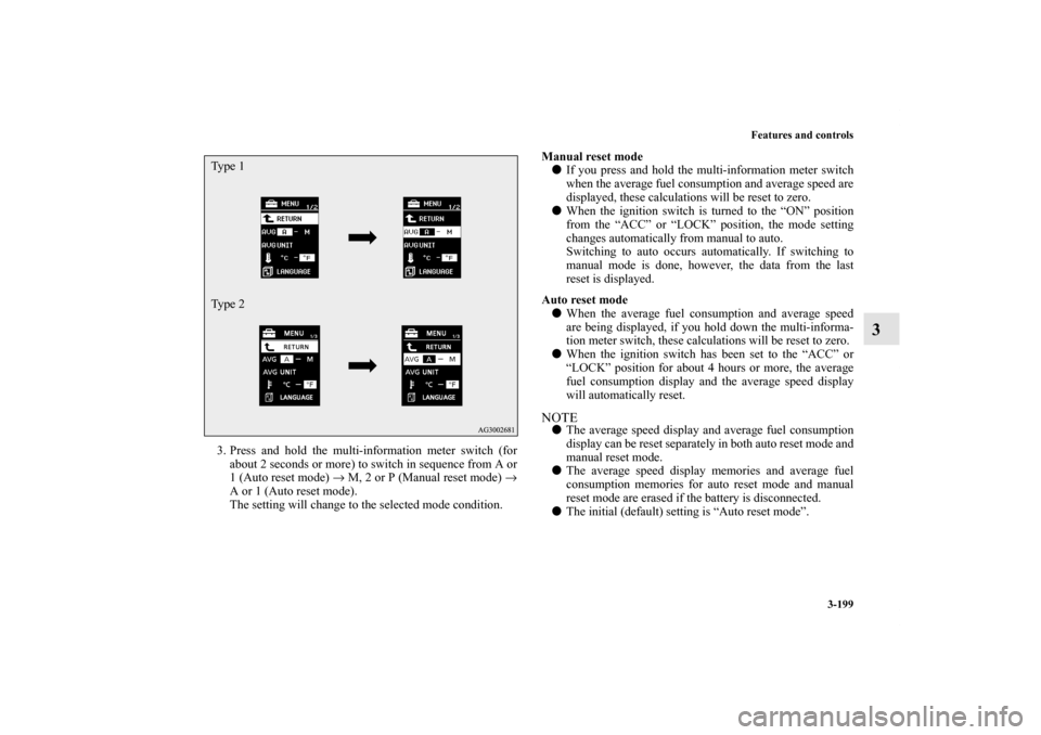 MITSUBISHI LANCER SPORTBACK 2013 8.G Owners Manual Features and controls
3-199
3
3. Press and hold the multi-information meter switch (for
about 2 seconds or more) to switch in sequence from A or
1 (Auto reset mode) → M, 2 or P (Manual reset mode) 