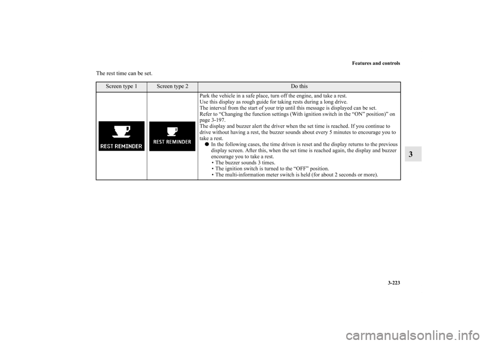 MITSUBISHI LANCER SPORTBACK 2013 8.G Owners Manual Features and controls
3-223
3
The rest time can be set.
Screen type 1
Screen type 2
Do this
Park the vehicle in a safe place, turn off the engine, and take a rest.
Use this display as rough guide for 