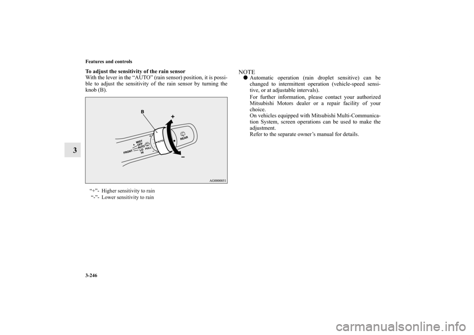 MITSUBISHI LANCER SPORTBACK 2013 8.G Owners Manual 3-246 Features and controls
3
To adjust the sensitivity of the rain sensor
With the lever in the “AUTO” (rain sensor) position, it is possi-
ble to adjust the sensitivity of the rain sensor by tur