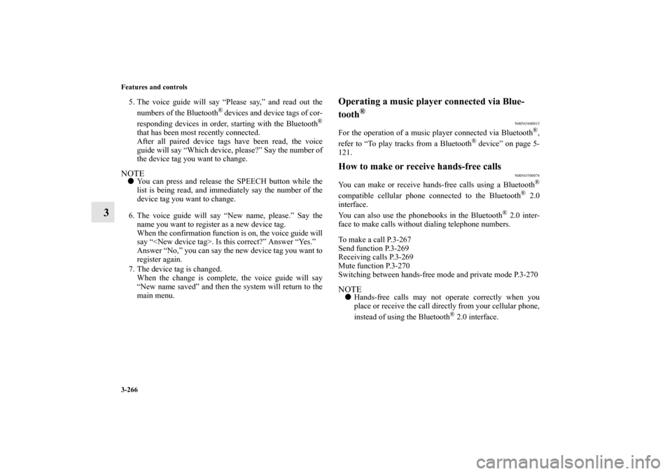 MITSUBISHI LANCER SPORTBACK 2013 8.G Owners Manual 3-266 Features and controls
3
5. The voice guide will say “Please say,” and read out the
numbers of the Bluetooth
® devices and device tags of cor-
responding devices in order, starting with the 