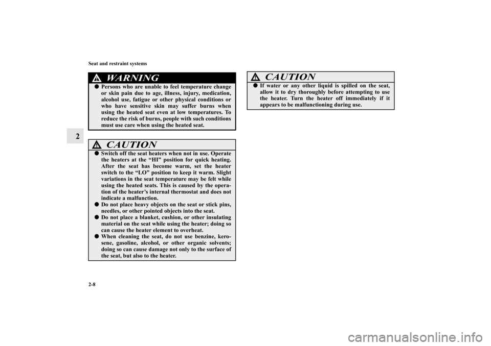MITSUBISHI LANCER SPORTBACK 2013 8.G Owners Manual 2-8 Seat and restraint systems
2
WA R N I N G
!Persons who are unable to feel temperature change
or skin pain due to age, illness, injury, medication,
alcohol use, fatigue or other physical condition