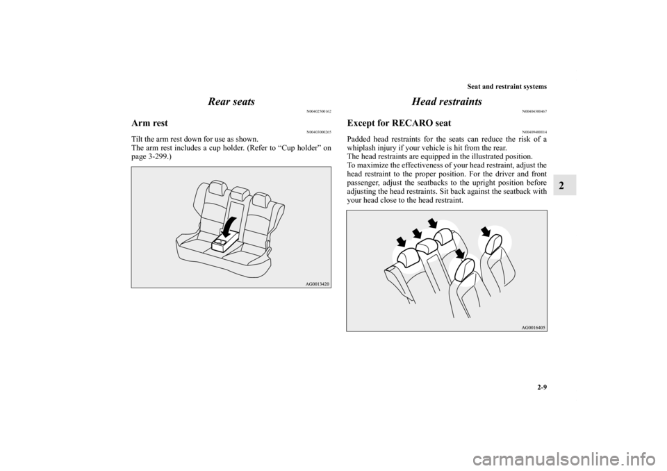 MITSUBISHI LANCER SPORTBACK 2013 8.G Owners Guide Seat and restraint systems
2-9
2 Rear seats
N00402500162
Arm rest
N00403000265
Tilt the arm rest down for use as shown.
The arm rest includes a cup holder. (Refer to “Cup holder” on
page 3-299.)
H